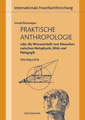 Praktische Anthropologie oder die Wissenschaft vom Menschen zwischen Metaphysik, Ethik und Pädagogik