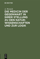 Die Medicin der Gegenwart in ihrer Stellung zu den Naturwissenschaften und zur Logik