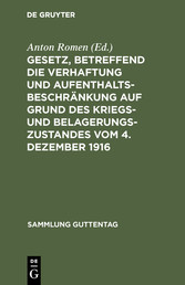 Gesetz, betreffend die Verhaftung und Aufenthaltsbeschränkung auf Grund des Kriegs- und Belagerungszustandes vom 4. Dezember 1916