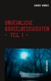 Unheimliche Gruselgeschichten - Teil I -