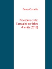 Procédure civile: l&apos;actualité en fiches d&apos;arrêts (2018)