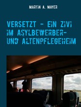 VERSETZT  -   Ein Zivi im Asylbewerber- und Altenpflegeheim