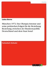 München 1972. Das Olympia Attentat und seine politischen Folgen für die Beziehung Beziehung zwischen der Bundesrepublik Deutschland und dem Staat Israel