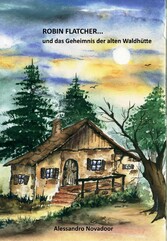 Robin Flatcher... und das Geheimnis der alten Waldhütte  -  Buch 1