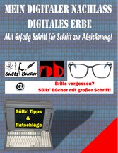 Mein Digitaler Nachlass - Digitales Erbe - Mit Erfolg Schritt für Schritt zur Absicherung!