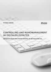 Controlling und Risikomanagement im digitalen Zeitalter. Anforderungen der Digitalisierung an die Industrie 4.0