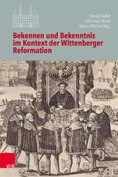 Bekennen und Bekenntnis im Kontext der Wittenberger Reformation