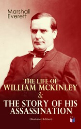 The Life of William McKinley & The Story of His Assassination (Illustrated Edition)