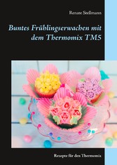 Buntes Frühlingserwachen mit dem Thermomix TM5