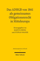 Das ADHGB von 1861 als gemeinsames Obligationenrecht in Mitteleuropa