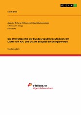 Die Umweltpolitik der Bundesrepublik Deutschland im Lichte von Art. 20a GG am Beispiel der Energiewende