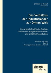 Das Verhältnis der Industrieländer zur Dritten Welt. Eine wirtschaftsethische Analyse anhand von ausgewählten Länder- und Unternehmensstudien