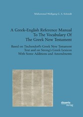 A Greek-English Reference Manual To The Vocabulary Of The Greek New Testament. Based on Tischendorf's Greek New Testament Text and on Strong's Greek Lexicon With Some Additions and Amendments