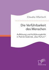 Die Verführbarkeit des Menschen. Aufklärung und Aufklärungskritik in Patrick Süskinds 'Das Parfum'