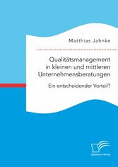 Qualitätsmanagement in kleinen und mittleren Unternehmensberatungen. Ein entscheidender Vorteil?