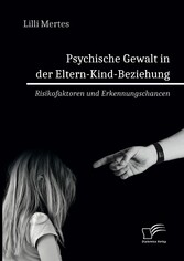 Psychische Gewalt in der Eltern-Kind-Beziehung. Risikofaktoren und Erkennungschancen