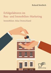 Erfolgsfaktoren im Bau- und Immobilien-Marketing: Immobilien-Atlas Deutschland