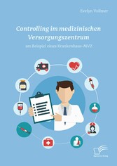 Controlling im medizinischen Versorgungszentrum am Beispiel eines Krankenhaus-MVZ