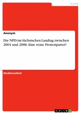 Die NPD im Sächsischen Landtag zwischen 2004 und 2006. Eine reine Protestpartei?