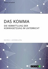 Das Komma. Die Vermittlung der Kommasetzung im Unterricht