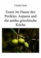 Essen im Hause des Perikles. Aspasia und die antike griechische Küche