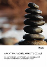 Macht uns Achtsamkeit sozial? Der Einfluss von Achtsamkeit auf Prosozialität und zwischenmenschliche Beziehungen