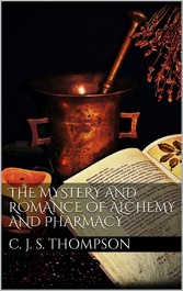 The Mystery and Romance of Alchemy and Pharmacy