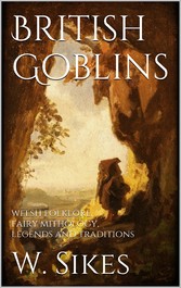 British Goblins: Welsh Folklore, Fairy Mythology, Legends and Traditions