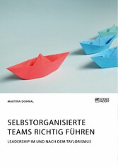 Selbstorganisierte Teams richtig führen. Leadership im und nach dem Taylorismus