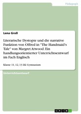 Literarische Dystopie und die narrative Funktion von Offred in 'The Handmaid's Tale' von Margret Atwood. Ein handlungsorientierter Unterrichtsentwurf im Fach Englisch