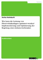 Wie kann die Leistung von Photovoltaikanlagen optimiert werden? Implementierung und Optimierung der Regelung eines Arduino-Lichtradars