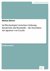 Im Wechselspiel zwischen Ordnung, Kreativität und Kasuistik - die Exerzitien des Ignatius von Loyola