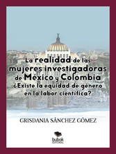 La realidad de las mujeres investigadoras de México y Colombia. ¿Existe la equidad de género en la labor científica?