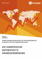 Die europäische Datenschutz-Grundverordnung. Verbesserungsvorschläge für Softwareanbieter im Bereich der Softwareentwicklung