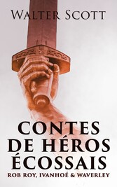 Contes de héros écossais: Rob Roy, Ivanhoé & Waverley