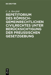 Repetitorium des römisch-gemeinrechtlichen Civilrechtes unter Berücksichtigung der Preußischen Gesetzgebung