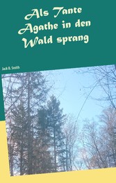 Als Tante Agathe in den Wald sprang