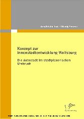 Konzept zur Innenstadtentwicklung Wolfsburg. Die Autostadt im stadtplanerischen Umbruch