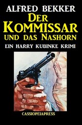 Der Kommissar und das Nashorn: Ein Harry Kubinke Krimi