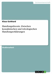 Handlungstheorie. Zwischen kausalistischen und teleologischen Handlungserklärungen