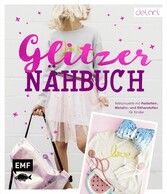 Das Glitzer-Nähbuch - Nähprojekte mit Pailletten-, Metallic- und Glitzerstoffen für Kinder