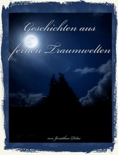 Geschichten aus fernen Traumwelten. Komplexe Traum - Kurzgeschichten: Albträume, Vampire, Werwölfe, Erlebnisse im Jenseits.