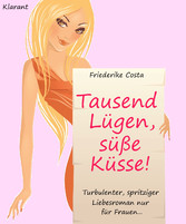 Tausend Lügen, süße Küsse! Turbulenter, spritziger Liebesroman nur für Frauen...