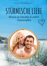 Stürmische Liebe. Mousse au Chocolat und andere Katastrophen