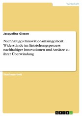 Nachhaltiges Innovationsmanagement. Widerstände im Entstehungsprozess nachhaltiger Innovationen und Ansätze zu ihrer Überwindung