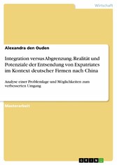 Integration versus Abgrenzung. Realität und Potenziale der Entsendung von Expatriates im Kontext deutscher Firmen nach China