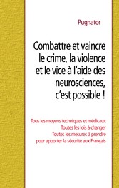 Combattre et vaincre le crime, la violence et le vice à l&apos;aide des neurosciences, c&apos;est possible !