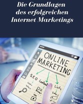 Die Grundlagen des erfolgreichen Internet Marketings