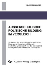 Ausserschulische Politische Bildung im Vergleich - Strukturen der ausserschulischen politischen Bildung und Erwachsenenbildung in Deutschland, Frankreich und der Schweiz mit einem grenz&#xFC;berschreitenden Schwerpunkt