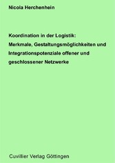 Koordination in der Logistik: Merkmale, Gestaltungsm&#xF6;glichkeiten und Integrationspotenziale offner und geschlossener Netzwerke